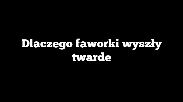 Dlaczego faworki wyszły twarde