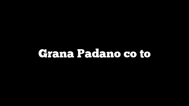 Grana Padano co to