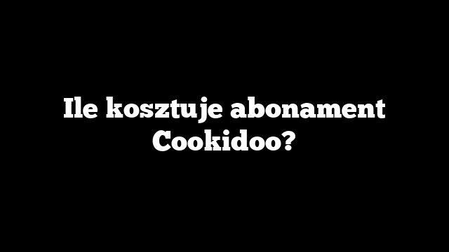 Ile kosztuje abonament Cookidoo?