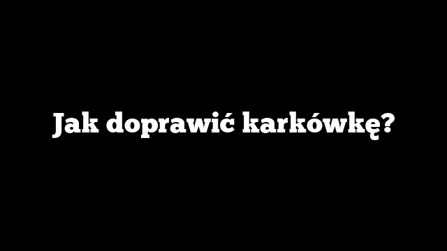 Jak doprawić karkówkę?