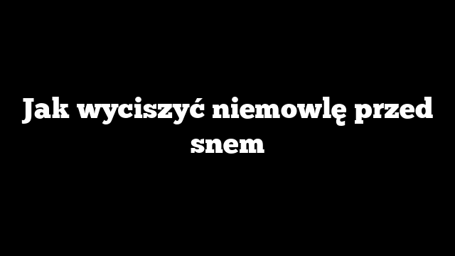 Jak wyciszyć niemowlę przed snem