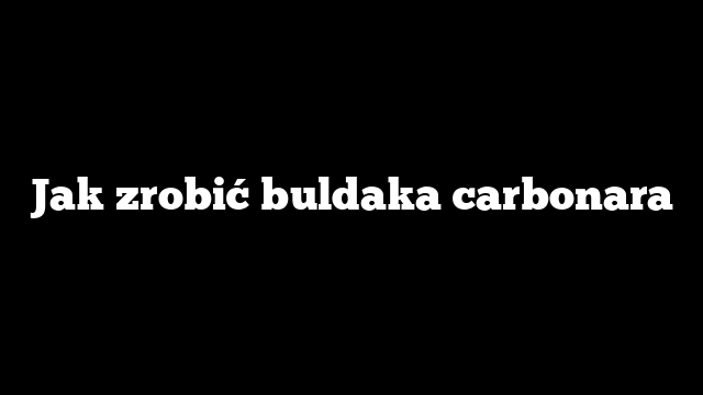 Jak zrobić buldaka carbonara
