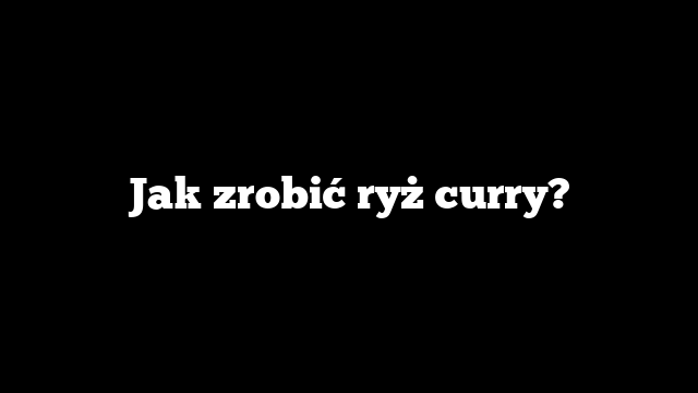 Jak zrobić ryż curry?