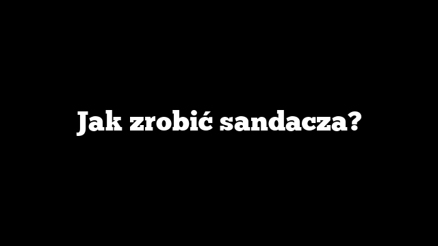 Jak zrobić sandacza?