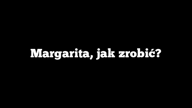 Margarita, jak zrobić?